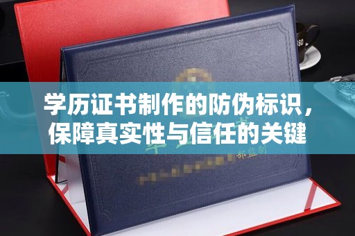 九寨沟学历证书制作的防伪标识，保障真实性与信任的关键