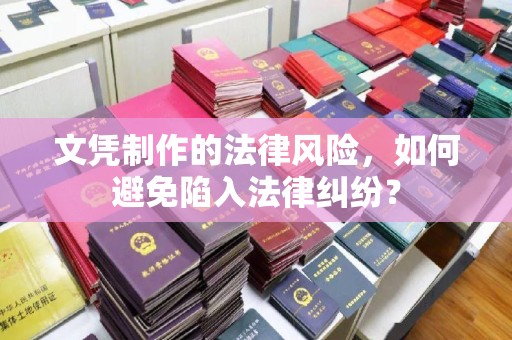 九寨沟文凭制作的法律风险，如何避免陷入法律纠纷？