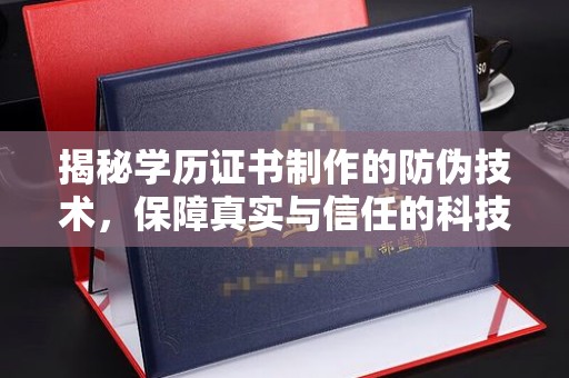 九寨沟揭秘学历证书制作的防伪技术，保障真实与信任的科技盾牌