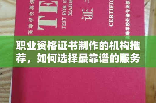 九寨沟职业资格证书制作的机构推荐，如何选择最靠谱的服务商？