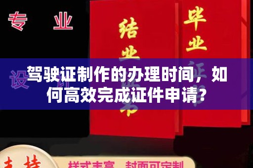 九寨沟驾驶证制作的办理时间，如何高效完成证件申请？