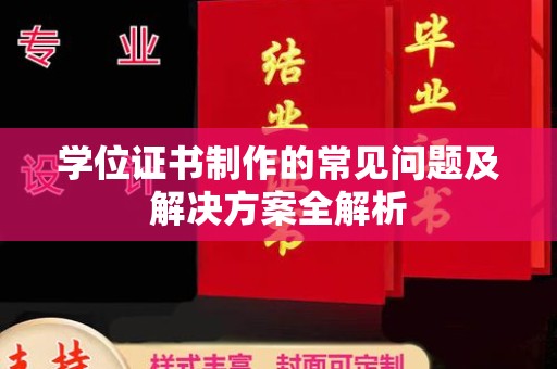 九寨沟学位证书制作的常见问题及解决方案全解析